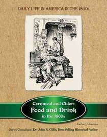 Cornmeal and Cider: Food and Drink in the 1800's (Daily Life in America in the 1800s)