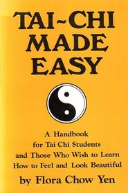 Tai-Chi Made Easy: A Handbook for Tai Chi Students and Those Who Wish To Learn How To Feel and Look Beautiful