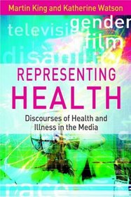 Representing Health: Discourses of Health and Illness in the Media