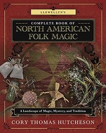 Llewellyn's Complete Book of North American Folk Magic: A Landscape of Magic, Mystery, and Tradition (Llewellyn's Complete Book Series, 16)