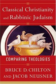 Classical Christianity And Rabbinic Judaism: Comparing Theologies
