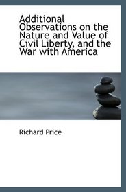 Additional Observations on the Nature and Value of Civil Liberty, and the War with America