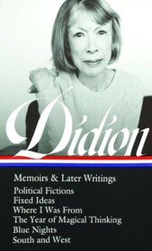 Joan Didion: Memoirs & Later Writings (LOA #386): Political Fictions / Fixed Ideas / Where I Was From / The Year of Magical Thinking (memoir & play) / ... / South and West (Library of America, 386)