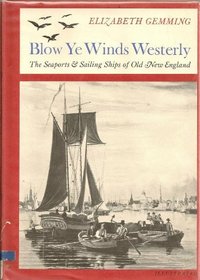 Blow Ye Winds Westerly: The Seaports and Sailing Ships of Old New England