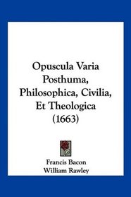 Opuscula Varia Posthuma, Philosophica, Civilia, Et Theologica (1663) (Latin Edition)
