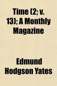 Time (Volume 2; v. 13); A Monthly Magazine