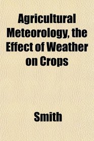 Agricultural Meteorology, the Effect of Weather on Crops