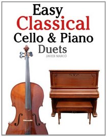 Easy Classical Cello & Piano Duets: Featuring music of Bach, Mozart, Beethoven, Strauss and other composers.