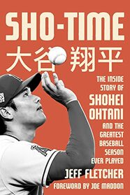 Sho-time: The Inside Story of Shohei Ohtani and the Greatest Baseball Season Ever Played