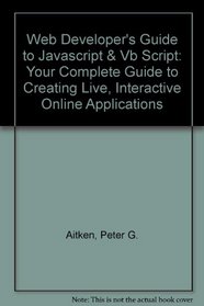 Web Developer's Guide to JavaScript & VBScript: Your Complete Guide to Creating Live, Interactive Online Applications