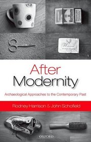 After Modernity: Archaeological Approaches to the Contemporary Past