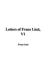 Letters of Franz Liszt, V1