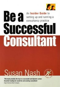 Be a Successful Consultant: An Insider Guide to Setting Up and Running a Consultancy Practice (Small Business Start-ups)