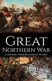 Great Northern War: A History from Beginning to End