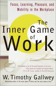 The Inner Game of Work : Focus, Learning, Pleasure, and Mobility in the Workplace