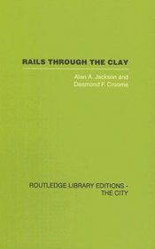 Rails Through the Clay: A History of London's Tube Railways (Routledge Library Editions: The City)