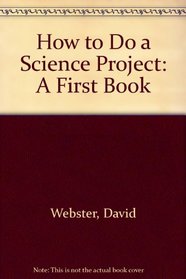 How to Do a Science Project: A First Book