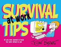 Survival Tips at Work: All You Ever Wanted to Know But Were Afraid to Ask