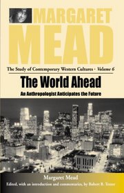 Margaret Mead And The World Ahead: An Anthropologist Anticipates the Future (Margaret Mead: the Study of Contemporary Western Cultures)