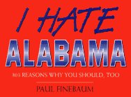 I Hate Alabama: 303 Reasons Why You Should Too (I Hate...)