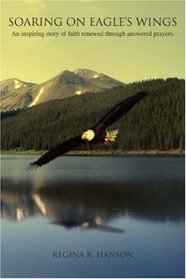 Soaring on Eagle's Wings: An inspiring story of faith renewed through answered prayers.