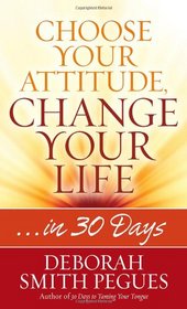 Choose Your Attitude, Change Your Life: ...in 30 Days