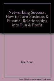 Networking Success: How to Turn Business & Finanial Relationships into Fun & Profit