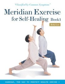 Meridian Exercise for Self-Healing, Book 1: Classified by Common Symptoms (Dahnhak, the Way to Perfect Health)