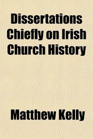 Dissertations Chiefly on Irish Church History