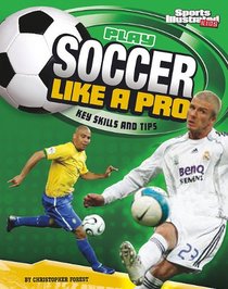 Play Soccer Like a Pro: Key Skills and Tips (Play Like the Pros (Sports Illustrated for Kids))