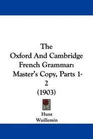 The Oxford And Cambridge French Grammar: Master's Copy, Parts 1-2 (1903)