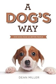A Dog's Way: How Dogs Make Us Better People