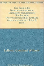 Der Beginn der Determinantentheorie: Leibnizens nachgelassene Studien zum Determinantenkalkul : im Zusammenhang mit d. gleichnamigen Abhandlungsbd. fast ... : Reihe B, Texte) (German Edition)