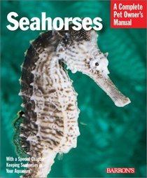Seahorses: Everything About History, Care, Nutrition, Handling, and Behavior (Barron's Complete Pet Owner's Manuals)