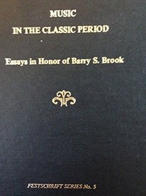 Music in the Classic Period: Essays in Honor of Barry S. Brook (Festschrift Series, No 5)