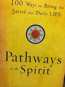 Pathways to the Spirit; 100 Ways to Bring Sacred into Daily Life