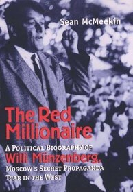 The Red Millionaire: A Political Biography of Willy Mnzenberg, Moscow's Secret Propaganda Tsar in the West, 1917-1940