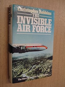 INVISIBLE AIR FORCE: STORY OF THE CENTRAL INTELLIGENCE AGENCY\'S SECRET AIRLINES