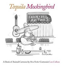Tequila Mockingbird : A Book of Animal Cartoons