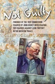 Not Guilty: Findings of the 1937 Commission Chaired by John Dewey Investigating the Charges Against Leon Trotsky in the Moscow Trials
