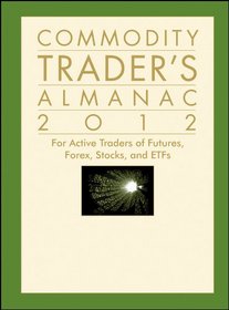 Commodity Trader's Almanac 2012: For Active Traders of Futures, Forex, Stocks & ETFs (Almanac Investor Series)