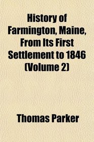 History of Farmington, Maine, From Its First Settlement to 1846 (Volume 2)