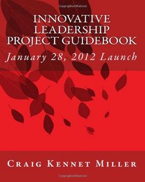 Innovative Leadership Project Guidebook: January 28, 2012 Launch