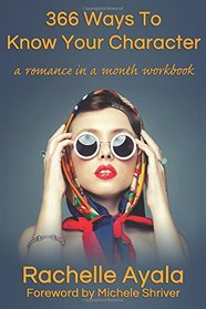 366 Ways To Know Your Character: A Romance In A Month Daily Writing Workbook