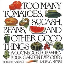 Too Many Tomatoes, Squash, Beans, and Other Good Things: A Cookbook for When Your Garden Explodes