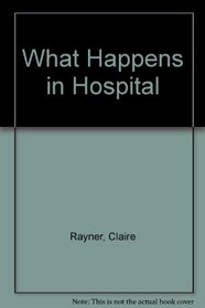 WHAT HAPPENS IN HOSPITAL (WHAT HAPPENS)