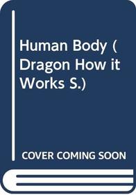Human Body (Dragon How it Works S)
