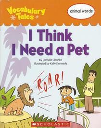 I Think I Need a Pet: Animal Words (Vocabulary Tales)