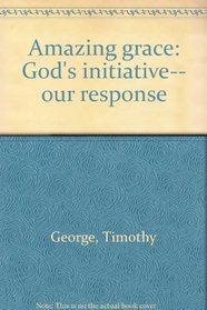 Amazing Grace: God's Initiative-- Our Response: Leader Guide