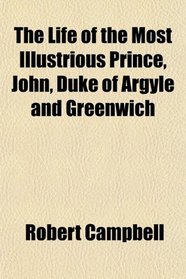 The Life of the Most Illustrious Prince, John, Duke of Argyle and Greenwich